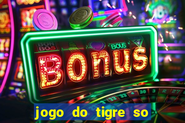 jogo do tigre so para brincar